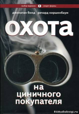 Бонд Дж., Киршенбаум Р. - Охота на циничного покупателя: секреты рекламы, которая преодолевает защитные барьеры