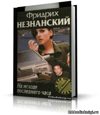 Незнанский Фридрих - На исходе последнего часа