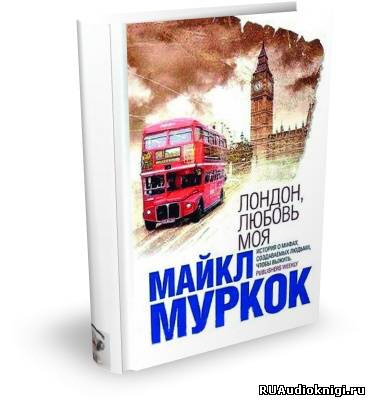 Муркок Майкл - Лондон, любовь моя