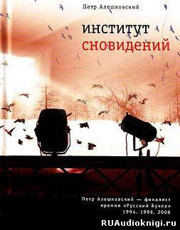 Алешковский Петр - Институт сновидений. Старгород двадцать лет спустя