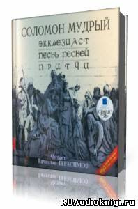 Соломон Мудрый - Экклезиаст. Песнь Песней. Притчи