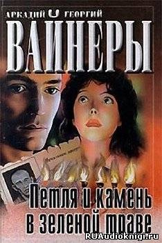 Вайнеры Аркадий и Георгий - Петля и камень в зеленой траве