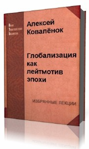 Коваленок Алексей - Глобализация как лейтмотив эпохи