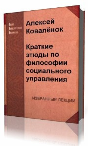 Коваленок Алексей - Краткие этюды по философии социального управления и по истории социально - управленческой мысли