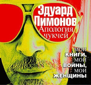 Лимонов Эдуард - Апология чукчей. Мои книги, мои войны, мои женщины