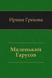 И. Грекова - Маленький Гарусов