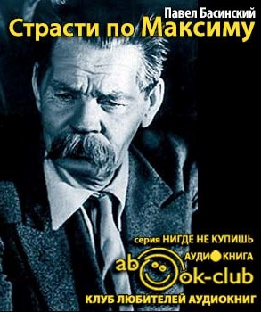 Басинский Павел - Страсти по Максиму. Горький девять дней после смерти