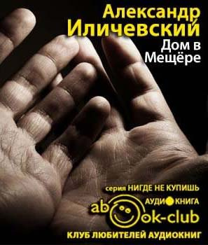 Иличевский Александр - Дом в Мещёре