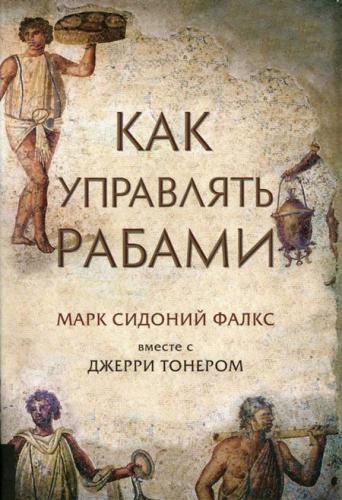 Фалкс Марк Сидоний, Тонер Джерри - Как управлять рабами