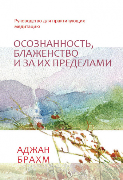 Брахм Аджан - Осознанность, блаженство и за их пределами. Руководство для практикующих медитацию