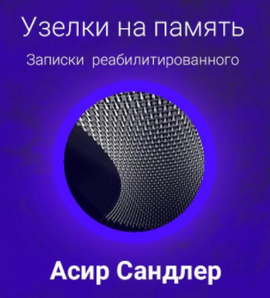 Сандлер Асир - Узелки на память: Записки реабилитированного