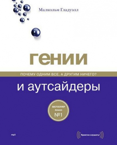 Гладуэлл Малкольм - Гении и аутсайдеры. Почему одним все, а другим ничего?