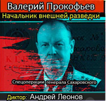 Прокофьев Валерий - Начальник внешней разведки. Спецоперации генерала Сахаровского