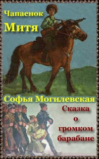 Могилевская Софья - Чапаенок Митя. Сказка о громком барабане