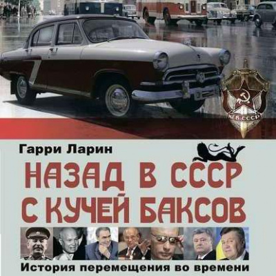 Ларин Гарри - Назад в СССР с кучей баксов. История перемещения во времени