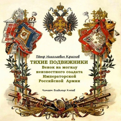 Краснов Пётр - Тихие подвижники. Венок на могилу неизвестного солдата Императорской Российской Армии