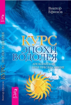 Ефимов Виктор - Курс Эпохи Водолея. Апокалипсис или преображение