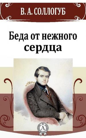 Соллогуб Владимир - Беда от нежного сердца