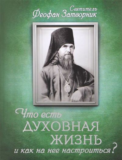 Феофан Затворник - Что есть духовная жизнь и как на нее настроиться