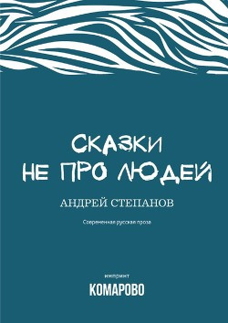 Степанов Андрей - Сказки не про людей