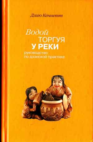 Дзию Кеннетт - Водой торгуя у реки. Руководство по дзэнской практике