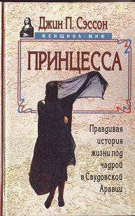 Сэссон Джин - Принцесса. Правдивая история жизни под чадрой в Саудовской Аравии