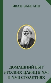 Забелин Иван - Домашний быт русских цариц в 16 и 17 столетиях