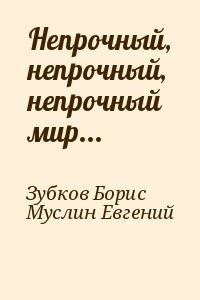 Зубков Борис, Муслин Евгений - Непрочный, непрочный, непрочный мир