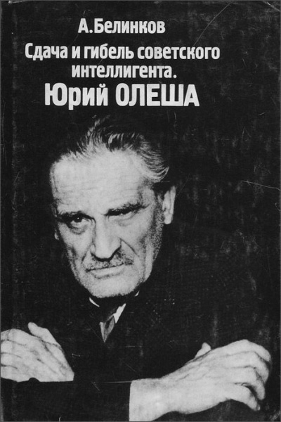 Белинков Аркадий - Сдача и гибель советского интеллигента. Юрий Олеша