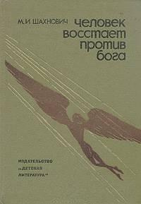 Шахнович Михаил - Человек восстает против бога