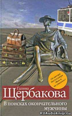 Щербакова Галина - В поисках окончательного мужчины