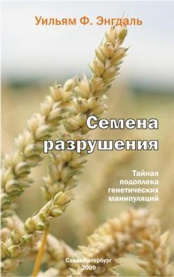 Энгдаль Фредерик Уильям - Семена разрушения, тайная подоплека генетических манипуляций