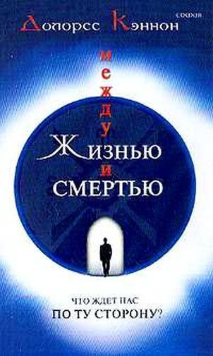 Кэннон Долорес - Между жизнью и смертью. Что ждет нас по ту сторону