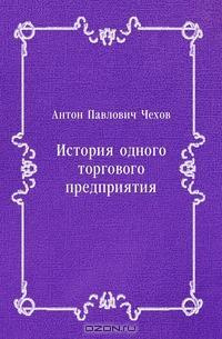 Чехов Антон - История одного предприятия