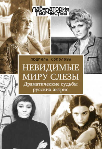 Соколова Людмила - Невидимые миру слезы. Драматические судьбы русских актрис