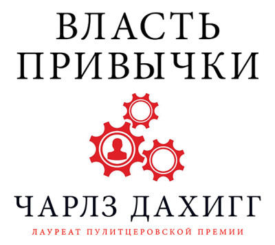 Власть привычки: почему мы живем и работаем именно так, а не иначе