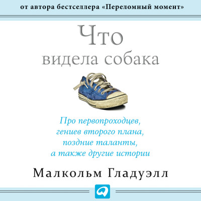 Что видела собака: Про первопроходцев, гениев второго плана, поздние таланты, а также другие истории