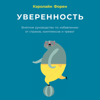 Уверенность: Внятное руководство по избавлению от страхов, комплексов и тревог