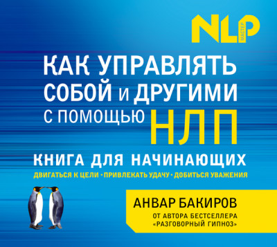 Как управлять собой и другими с помощью НЛП. Книга для начинающих