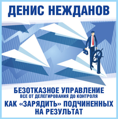 Безотказное управление: все от делегирования до контроля или как "зарядить" подчиненных на результат