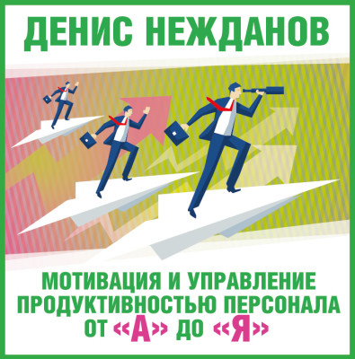 Мотивация и управление продуктивностью персонала от "а" до "я"