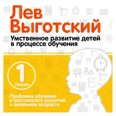 Проблема обучения и умственного развития в школьном возрасте. Лекция 1