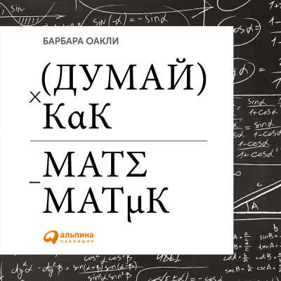 Думай как математик: Как решать любые задачи быстрее и эффективнее