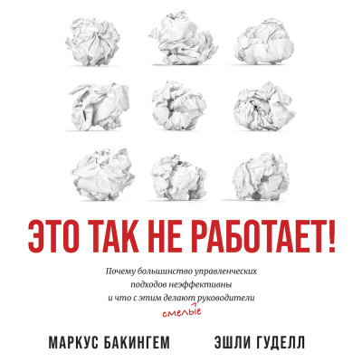 Это так не работает! Почему большинство управленческих подходов неэффективны и что с этим делают смелые руководители