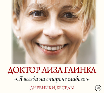 Доктор Лиза Глинка: «Я всегда на стороне слабого». Дневники, беседы