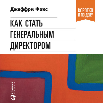 Как стать генеральным директором. Правила восхождения к вершинам власти в любой организации