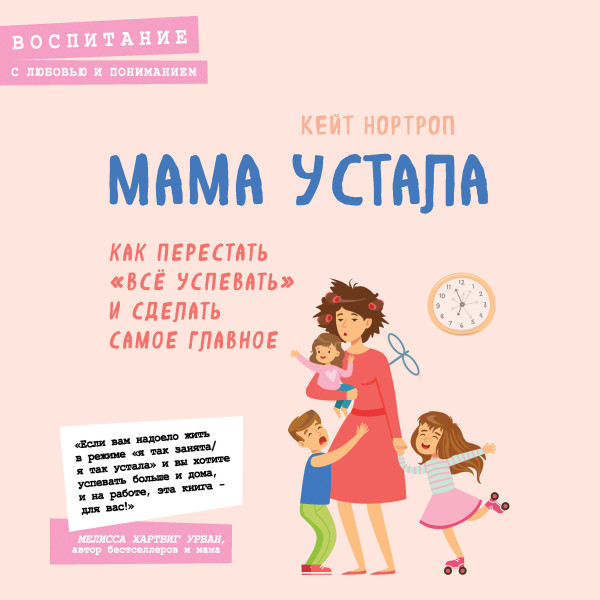 Мама устала. Как перестать "все успевать" и сделать самое главное