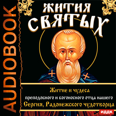 Жития Святых. Житие и чудеса преподобного и богоносного отца нашего Сергия, Радонежского чудотворца.
