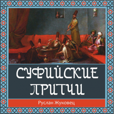 Жуковец Руслан - Суфийские притчи. Путешествие в Страну Истины