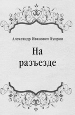 Куприн Александр - На разъезде